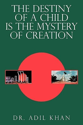 The Destiny of a Child Is the Mystery of Creation by Khan, Adil