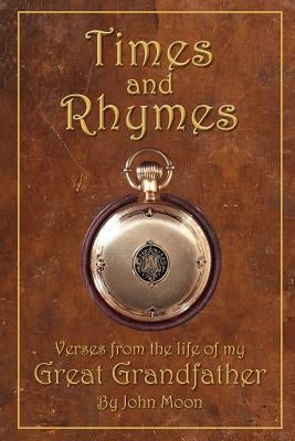 Times And Rhymes Verses From The Life Of My Great Grandfather by Moon, John