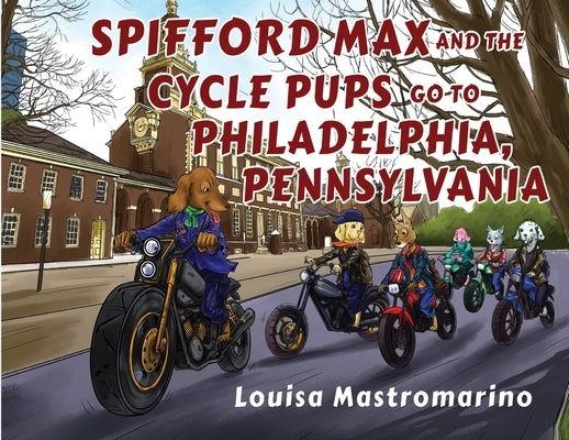 Spifford Max and the Cycle Pups Go to Philadelphia, Pennsylvania by Mastromarino, Louisa