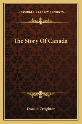 The Story Of Canada by Creighton, Donald