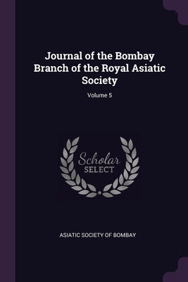 Journal of the Bombay Branch of the Royal Asiatic Society; Volume 5 by Asiatic Society of Bombay