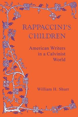 Rappaccini's Children: American Writers in a Calvinist World by Shurr, William H.