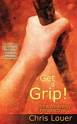Get a Grip! On a Heavenly Perspective. by Louer, Christine M.