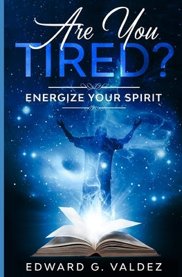 Are You Tired?: Energize your spirit by Valdez, Edward G.