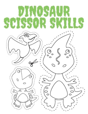 Dinosaur Scissor Skills: Fun Coloring And Practice Cutting For Preschool Toddlers Ages 3-12 And Up by Mati
