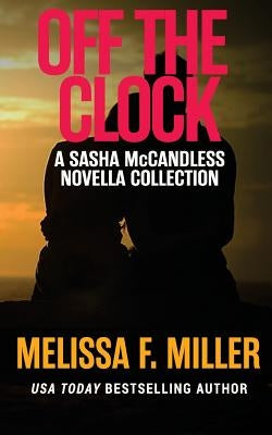 Off the Clock: Sasha McCandless Novella Collection by Miller, Melissa F.