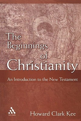 The Beginnings of Christianity: An Introduction to the New Testament by Kee, Howard Clark
