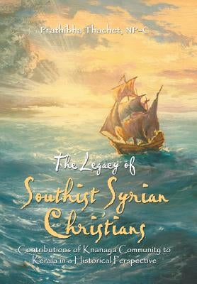 The Legacy of Southist Syrian Christians: Contributions of Knanaya Community to Kerala in a Historical Perspective by Thachet Np-C, Prathibha