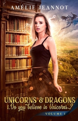 Unicorns & Dragons: Do you believe in Unicorns ? Volume 1 by Jeannot, Amelie