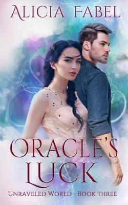 Oracle's Luck: Unraveled World Book 3 by Fabel, Alicia