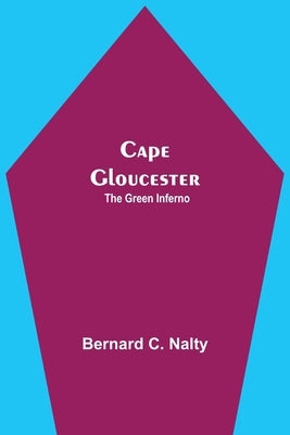 Cape Gloucester: The Green Inferno by C. Nalty, Bernard