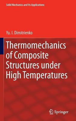 Thermomechanics of Composite Structures Under High Temperatures by Dimitrienko, Yu I.