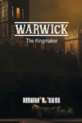 Warwick: The Kingmaker by Oman, Charles