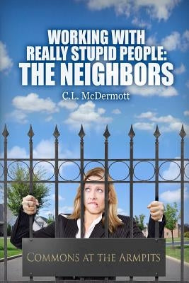 Working with Really Stupid People: The Neighbors by McDermott, C. L.