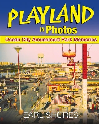 Playland In Photos: Ocean City Amusement Park Memories by Shores, Earl