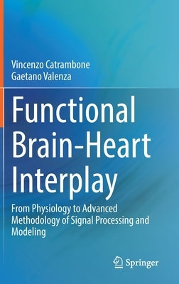 Functional Brain-Heart Interplay: From Physiology to Advanced Methodology of Signal Processing and Modeling by Catrambone, Vincenzo