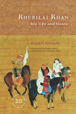 Khubilai Khan: His Life and Times, 20th Anniversary Edition, with a New Preface by Rossabi, Morris