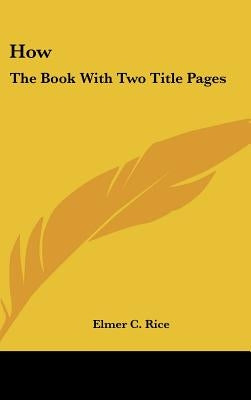 How: The Book With Two Title Pages by Rice, Elmer C.