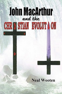 John MacArthur and the Christian Evolution by Wooten, Neal