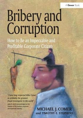 Bribery and Corruption: How to Be an Impeccable and Profitable Corporate Citizen by Comer, Michael J.
