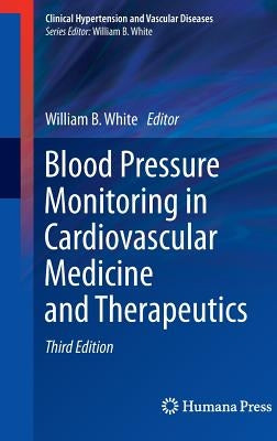 Blood Pressure Monitoring in Cardiovascular Medicine and Therapeutics by White, William B.