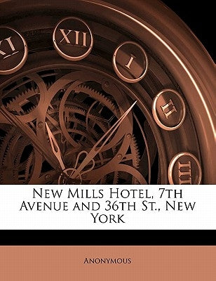 New Mills Hotel, 7th Avenue and 36th St., New York by Anonymous