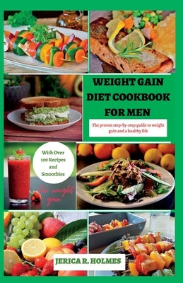 Weight Gain Diet Cookbook For Men: The proven step-by-step guide to weight gain and a healthy life by R. Holmes, Jerica