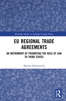EU Regional Trade Agreements: An Instrument of Promoting the Rule of Law to Third States by Rabinovych, Maryna