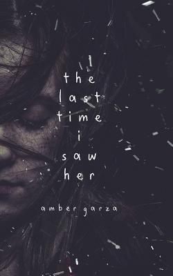 The Last Time I Saw Her by Garza, Amber