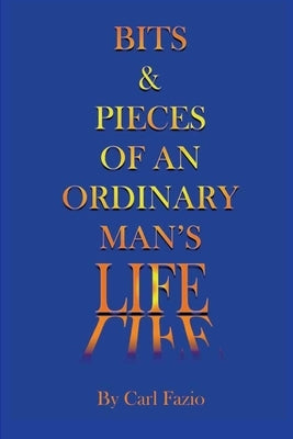 Bits & Pieces of an Ordinary Man's Life by Fazio, Carl