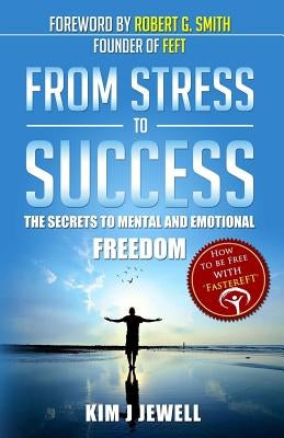 From Stress to Success: The Secrets to Fast, Permanent Life Change with Faster EFT by Jewell, Kim J.