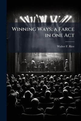 Winning Ways; a Farce in one Act by Rice, Walter F. [From Old Catalog]