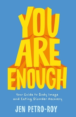 You Are Enough: Your Guide to Body Image and Eating Disorder Recovery by Petro-Roy, Jen