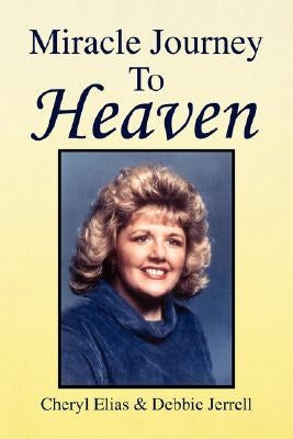 Miracle Journey to Heaven by Elias, Cheryl &. Jerrell Debbie