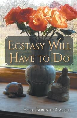 Ecstasy Will Have to Do by Bernath-Plaisted, Aspen