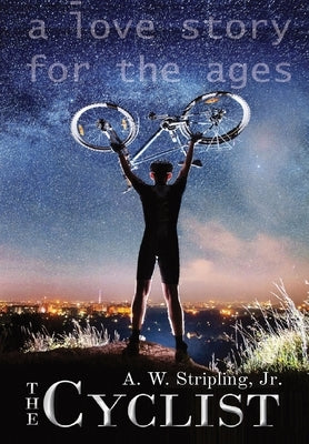 The Cyclist: A Love Story for the Ages by Stripling, Alex W.