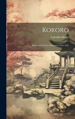 Kokoro: Hints and Echoes of Japanese Inner Life by Hearn, Lafcadio
