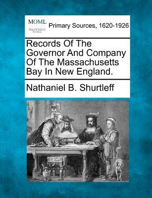 Records Of The Governor And Company Of The Massachusetts Bay In New England. by Shurtleff, Nathaniel B.