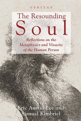 The Resounding Soul: Reflections on the Metaphysics and Vivacity of the Human Person by Lee, Eric Austin
