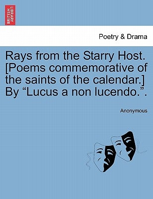 Rays from the Starry Host. [Poems Commemorative of the Saints of the Calendar.] by "Lucus a Non Lucendo.." by Anonymous