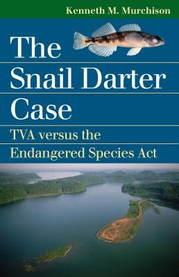 The Snail Darter Case: TVA Versus the Endangered Species ACT by Murchison, Kenneth M.