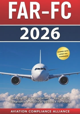 Far-FC 2026: The Complete Guide to FAA Flight Crew Regulations - Real-World Compliance and Practical Guidance for Professional Pilots by Alliance, Aviation Compliance