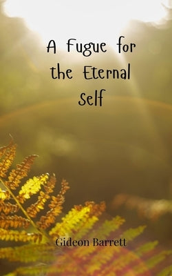 A Fugue for the Eternal Self by Barrett, Gideon