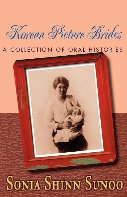 Korean Picture Brides: A Collection of Oral Histories by Sunoo, Sonia Shinn