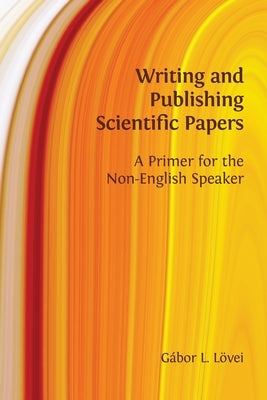 Writing and Publishing Scientific Papers: A Primer for the Non-English Speaker by Lövei, Gábor L.