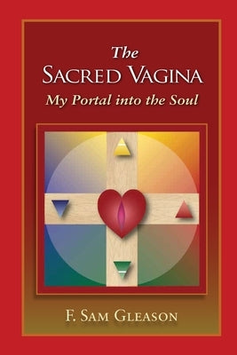 The Sacred Vagina: My Portal into the Soul by Gleason, F. Sam