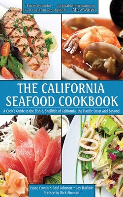 The California Seafood Cookbook: A Cook's Guide to the Fish and Shellfish of California, the Pacific Coast and Beyond by Cronin, Isaac