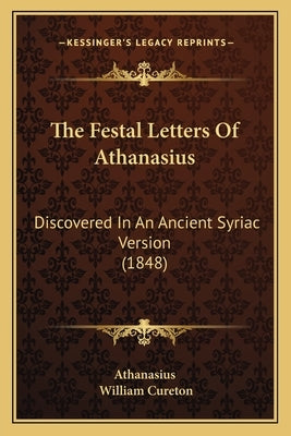 The Festal Letters Of Athanasius: Discovered In An Ancient Syriac Version (1848) by Athanasius