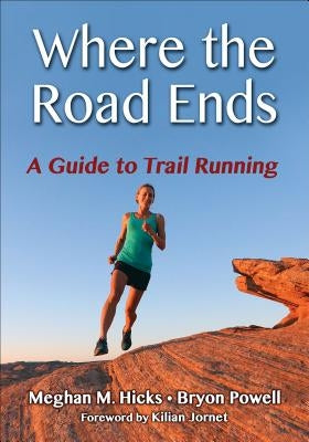 Where the Road Ends: A Guide to Trail Running by Hicks, Meghan M.