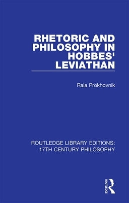 Rhetoric and Philosophy in Hobbes' Leviathan by Prokhovnik, Raia